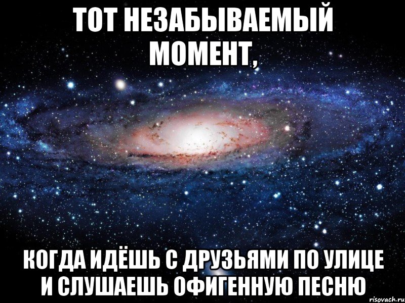 тот незабываемый момент, когда идёшь с друзьями по улице и слушаешь офигенную песню, Мем Вселенная