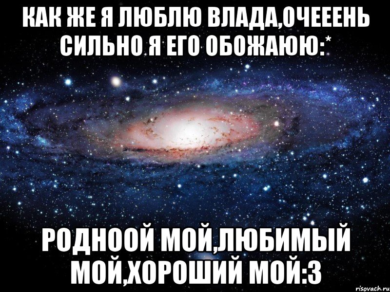 как же я люблю влада,очееень сильно я его обожаюю:* родноой мой,любимый мой,хороший мой:3, Мем Вселенная