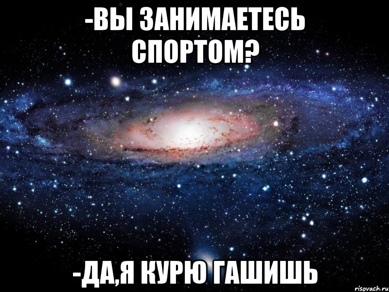 -вы занимаетесь спортом? -да,я курю гашишь, Мем Вселенная