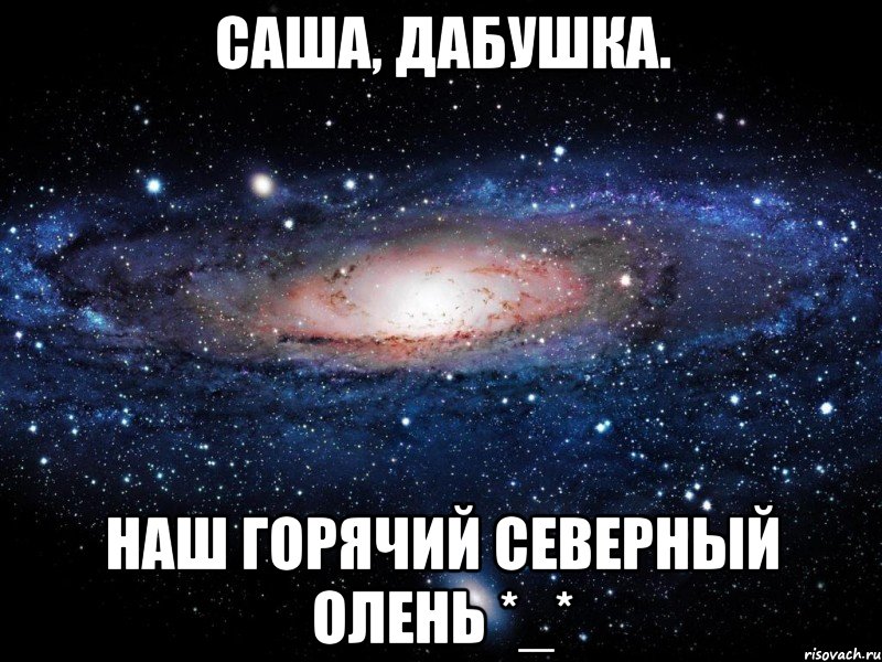 саша, дабушка. наш горячий северный олень *_*, Мем Вселенная