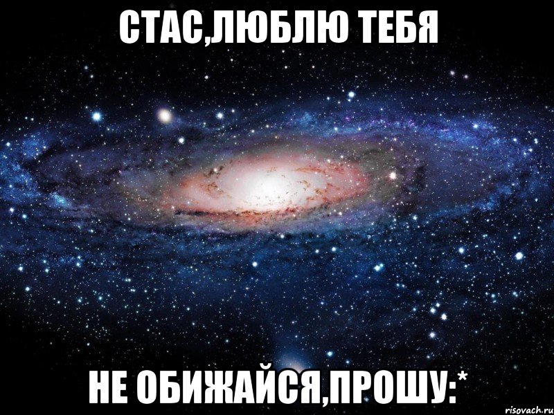 стас,люблю тебя не обижайся,прошу:*, Мем Вселенная