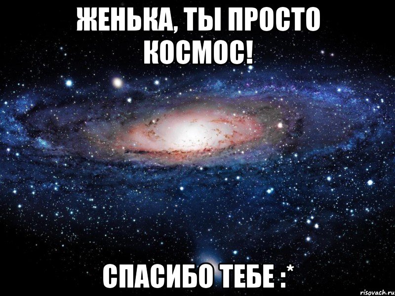 женька, ты просто космос! спасибо тебе :*, Мем Вселенная