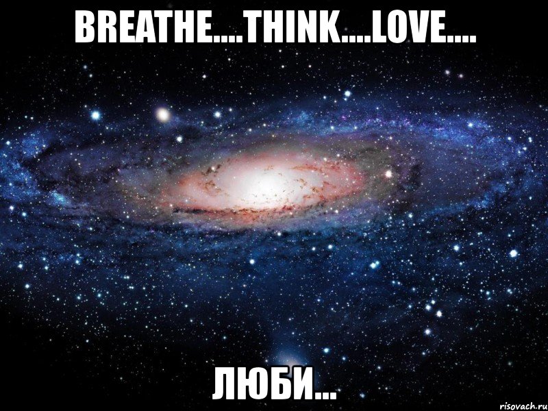 breathe....think....love.... люби..., Мем Вселенная