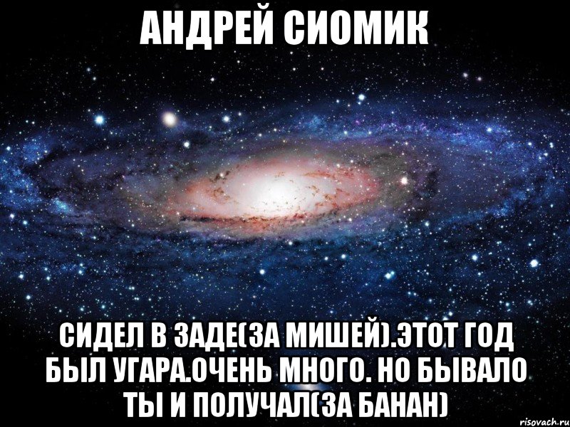 андрей сиомик сидел в заде(за мишей).этот год был угара.очень много. но бывало ты и получал(за банан), Мем Вселенная