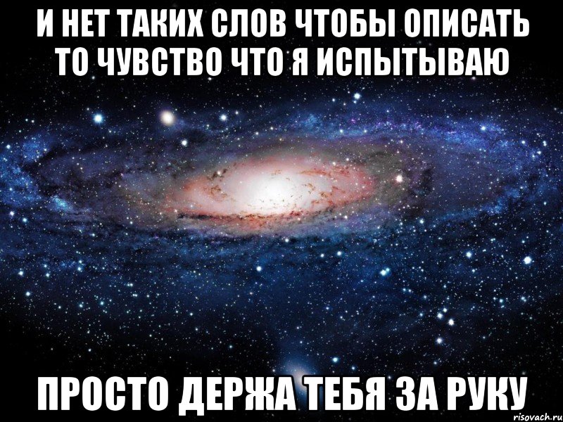 и нет таких слов чтобы описать то чувство что я испытываю просто держа тебя за руку, Мем Вселенная