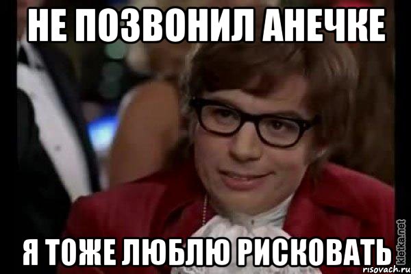 не позвонил анечке я тоже люблю рисковать, Мем Остин Пауэрс (я тоже люблю рисковать)