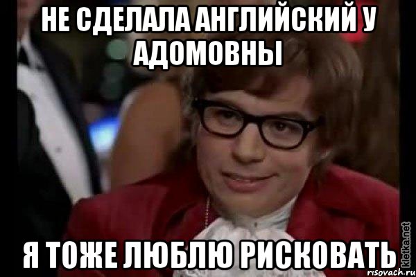 не сделала английский у адомовны я тоже люблю рисковать, Мем Остин Пауэрс (я тоже люблю рисковать)