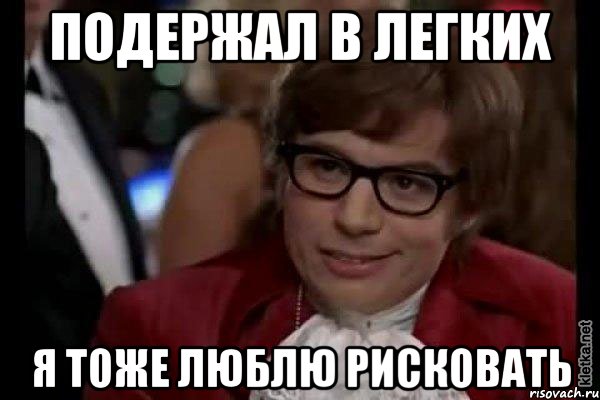 подержал в легких я тоже люблю рисковать, Мем Остин Пауэрс (я тоже люблю рисковать)