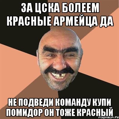 за цска болеем красные армейца да не подведи команду купи помидор он тоже красный, Мем Я твой дом труба шатал