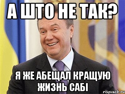 а што не так? я же абещал кращую жизнь сабi