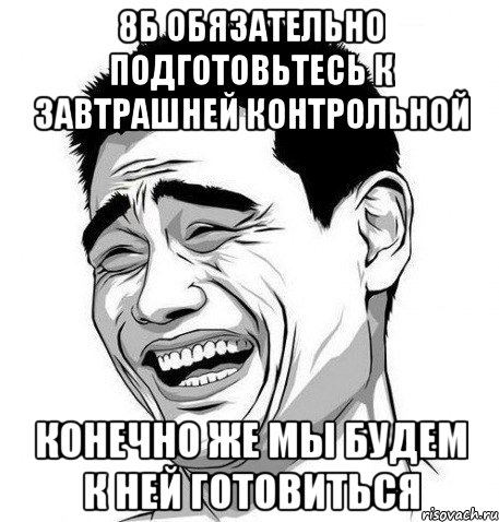 8б обязательно подготовьтесь к завтрашней контрольной конечно же мы будем к ней готовиться, Мем Яо Мин