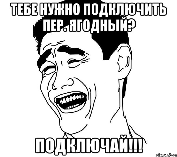 тебе нужно подключить пер. ягодный? подключай!!!, Мем Яо минг