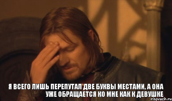 Я всего лишь перепутал две буквы местами, а она уже обращается ко мне как к девушке