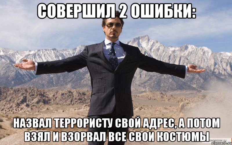 совершил 2 ошибки: назвал террористу свой адрес, а потом взял и взорвал все свои костюмы, Мем железный человек