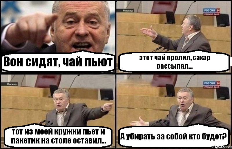 Вон сидят, чай пьют этот чай пролил, сахар рассыпал... тот из моей кружки пьет и пакетик на столе оставил... А убирать за собой кто будет?, Комикс Жириновский