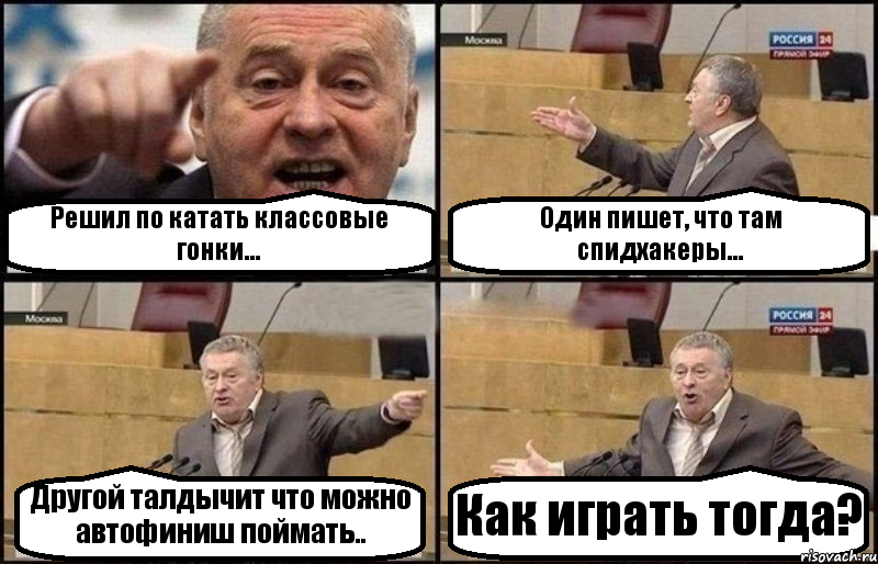 Решил по катать классовые гонки... Один пишет, что там спидхакеры... Другой талдычит что можно автофиниш поймать.. Как играть тогда?, Комикс Жириновский