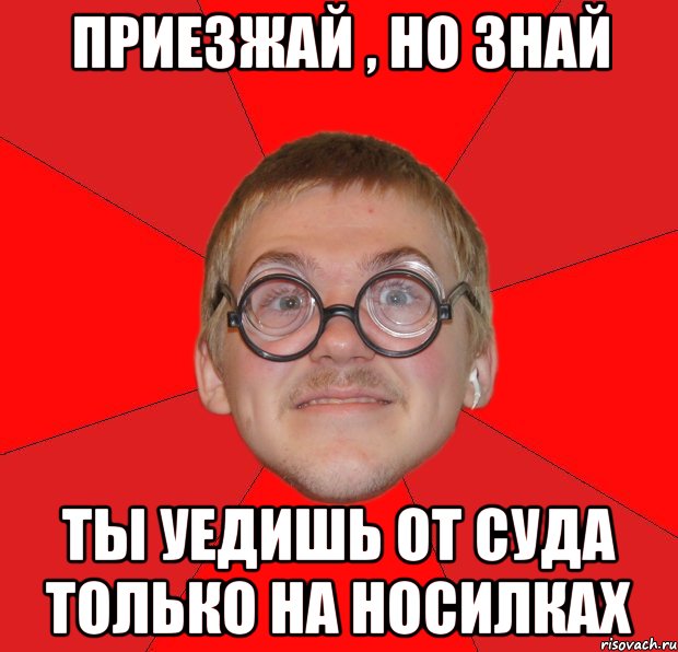 приезжай , но знай ты уедишь от суда только на носилках, Мем Злой Типичный Ботан