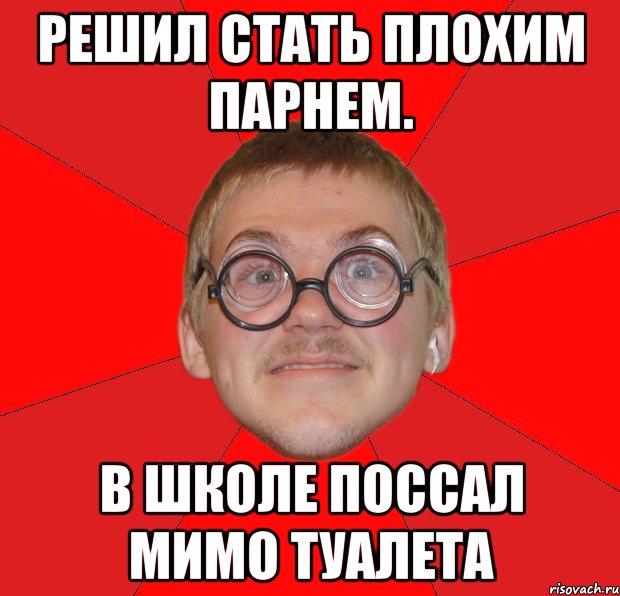 решил стать плохим парнем. в школе поссал мимо туалета, Мем Злой Типичный Ботан