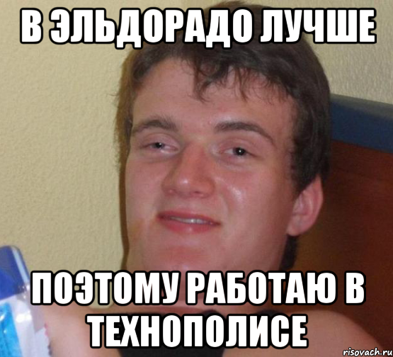 в эльдорадо лучше поэтому работаю в технополисе, Мем 10 guy (Stoner Stanley really high guy укуренный парень)