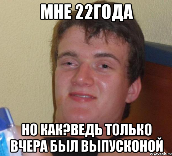 мне 22года но как?ведь только вчера был выпусконой, Мем 10 guy (Stoner Stanley really high guy укуренный парень)