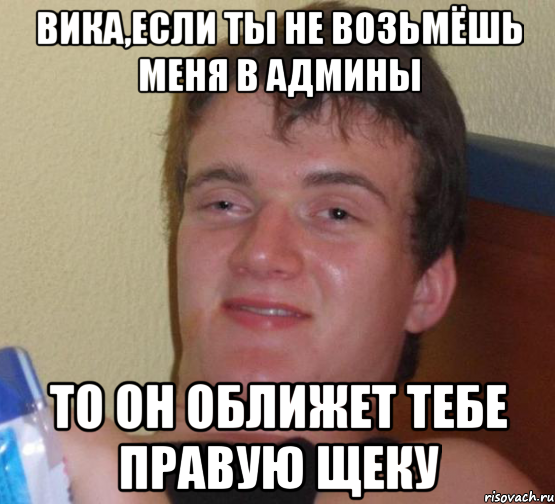 вика,если ты не возьмёшь меня в админы то он оближет тебе правую щеку, Мем 10 guy (Stoner Stanley really high guy укуренный парень)