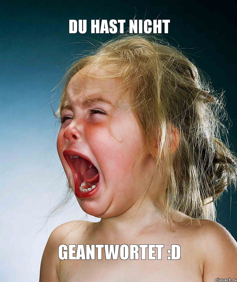 DU HAST NICHT GEANTWORTET :D