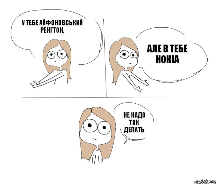 у тебе Айфоновський ренгтон, Але в тебе нокіа Не надо ток делать, Комикс Не надо так