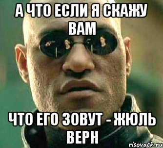 а что если я скажу вам что его зовут - жюль верн, Мем  а что если я скажу тебе