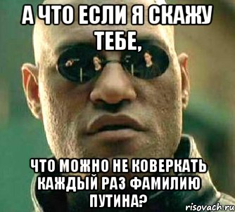 а что если я скажу тебе, что можно не коверкать каждый раз фамилию путина?, Мем  а что если я скажу тебе