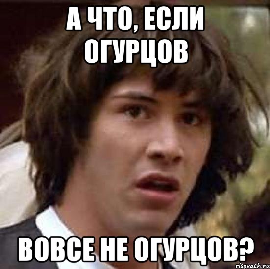 а что, если огурцов вовсе не огурцов?, Мем А что если (Киану Ривз)