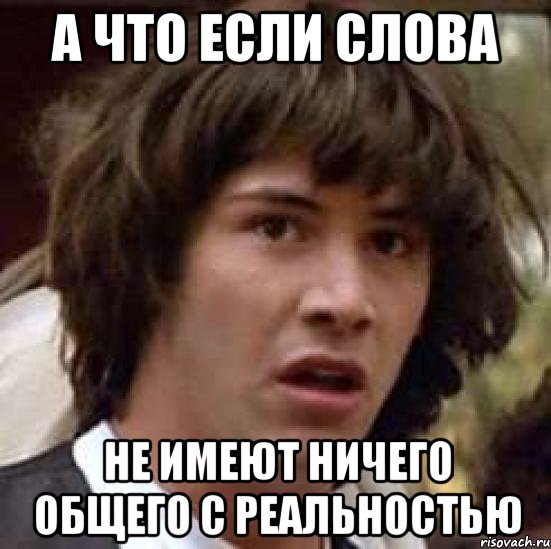 а что если слова не имеют ничего общего с реальностью, Мем А что если (Киану Ривз)