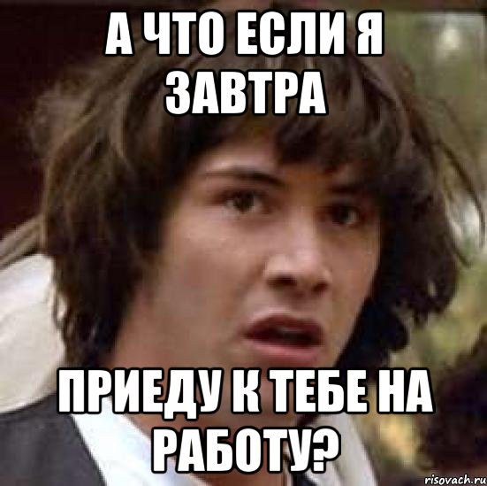 а что если я завтра приеду к тебе на работу?, Мем А что если (Киану Ривз)