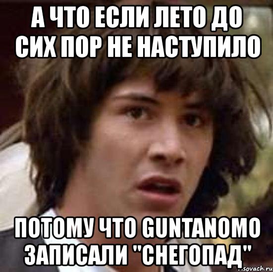 а что если лето до сих пор не наступило потому что guntanomo записали "снегопад", Мем А что если (Киану Ривз)