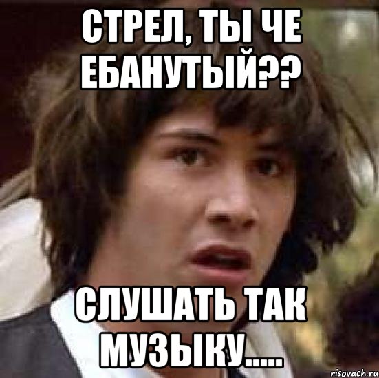 стрел, ты че ебанутый?? слушать так музыку....., Мем А что если (Киану Ривз)