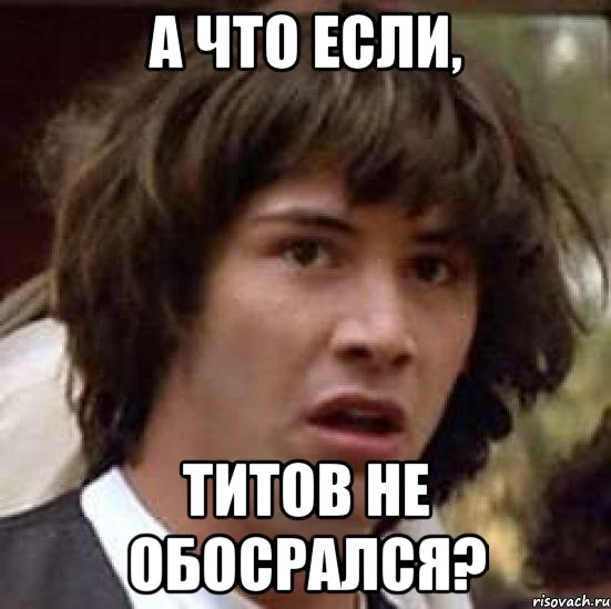 а что если, титов не обосрался?, Мем А что если (Киану Ривз)