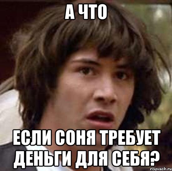 а что если соня требует деньги для себя?, Мем А что если (Киану Ривз)