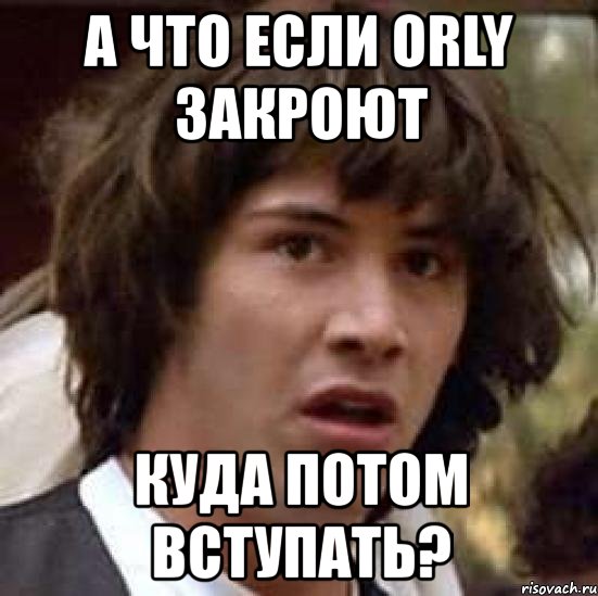 а что если orly закроют куда потом вступать?, Мем А что если (Киану Ривз)