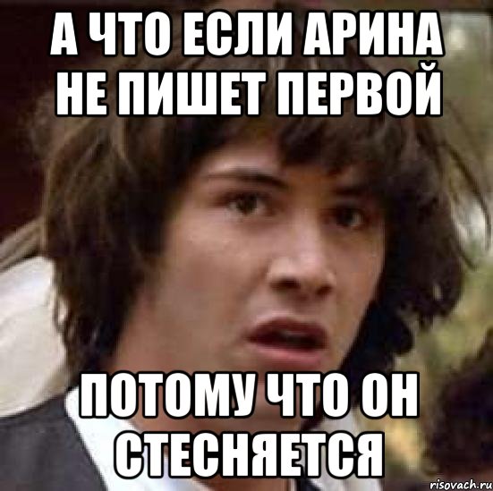 а что если арина не пишет первой потому что он стесняется, Мем А что если (Киану Ривз)