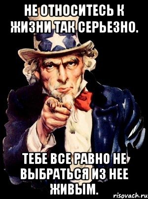 не относитесь к жизни так серьезно. тебе все равно не выбраться из нее живым., Мем а ты