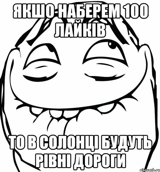 якшо наберем 100 лайків то в солонці будуть рівні дороги, Мем  аааа