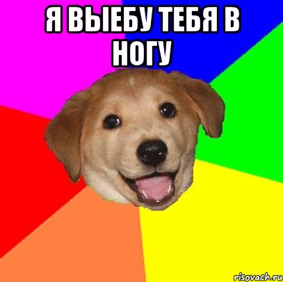 я выебу тебя в ногу 