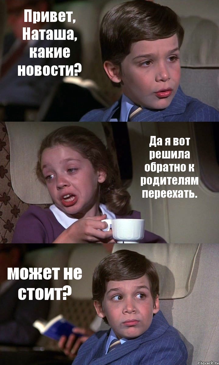 Привет, Наташа, какие новости? Да я вот решила обратно к родителям переехать. может не стоит?, Комикс Аэроплан