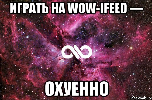 играть на wow-ifeed — охуенно, Мем офигенно