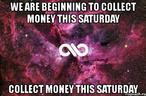 we are beginning to collect money this saturday collect money this saturday, Мем офигенно