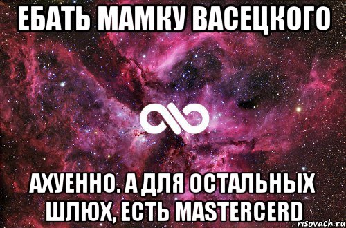 ебать мамку васецкого ахуенно. а для остальных шлюх, есть mastercerd, Мем офигенно