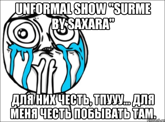 unformal show "surme by saxara" для них честь, тпууу... для меня честь побывать там., Мем Это самый