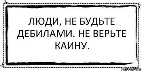 ЛЮДИ, НЕ БУДЬТЕ ДЕБИЛАМИ. НЕ ВЕРЬТЕ КАИНУ. , Комикс Асоциальная антиреклама