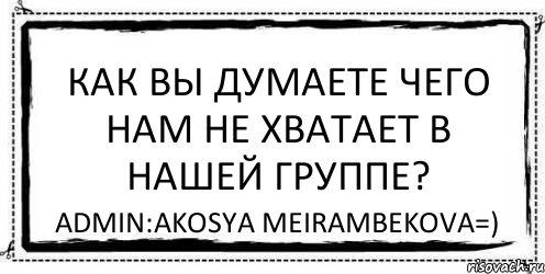 Как вы думаете чего нам не хватает в нашей группе? AdmIn:Akosya Meirambekova=), Комикс Асоциальная антиреклама