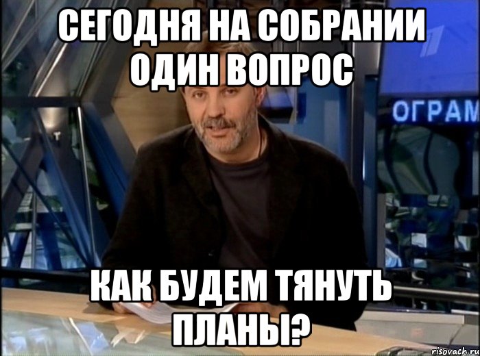 сегодня на собрании один вопрос как будем тянуть планы?, Мем Однако Здравствуйте