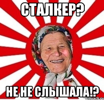 сталкер? не не слышала!?, Мем  бабуля